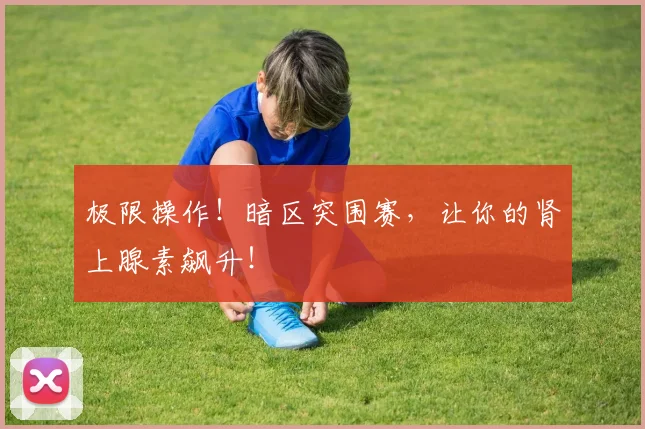 极限操作!暗区突围赛,让你的肾上腺素飙升!
