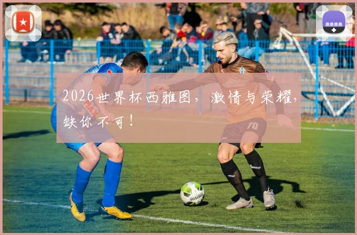 2026世界杯西雅图,激情与荣耀,缺你不可!