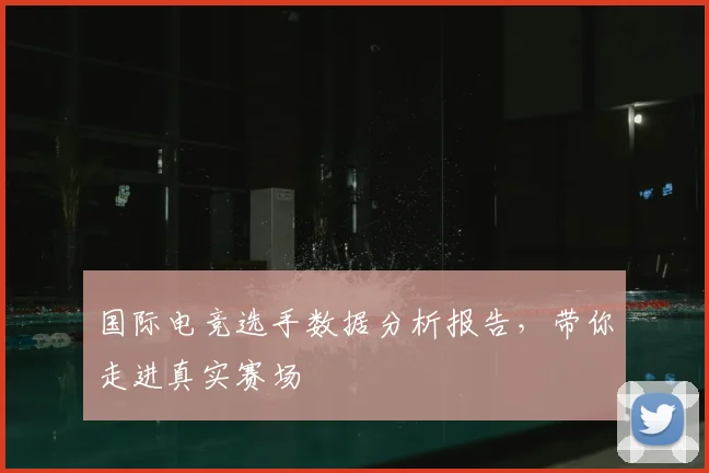 国际电竞选手数据分析报告,带你走进真实赛场