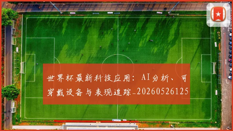 世界杯最新科技应用：AI分析、可穿戴设备与表现追踪_20260526125724_20260702195701