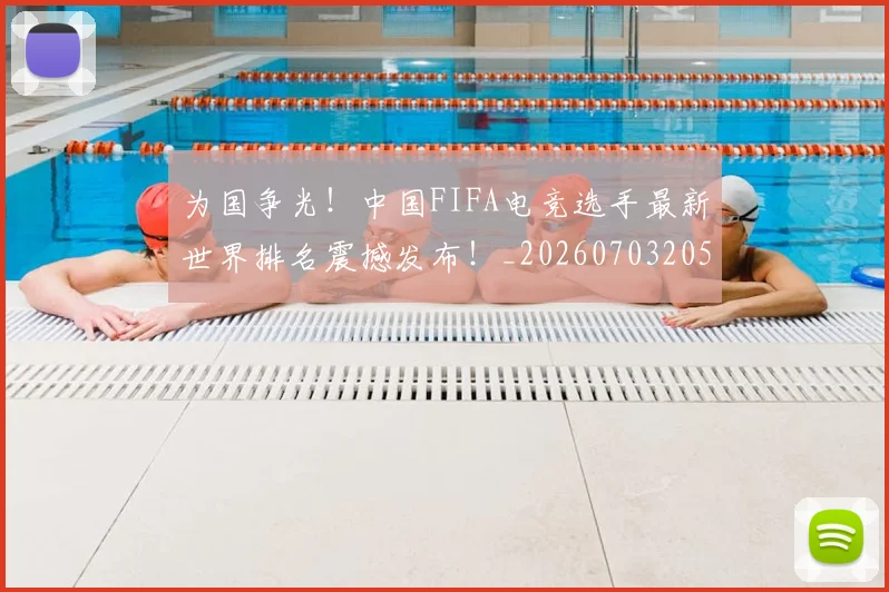 为国争光！中国FIFA电竞选手最新世界排名震撼发布！_20260703205745