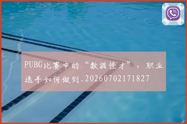 PUBG比赛中的“数据怪才”，职业选手如何做到_20260702171827